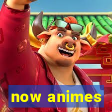 now animes